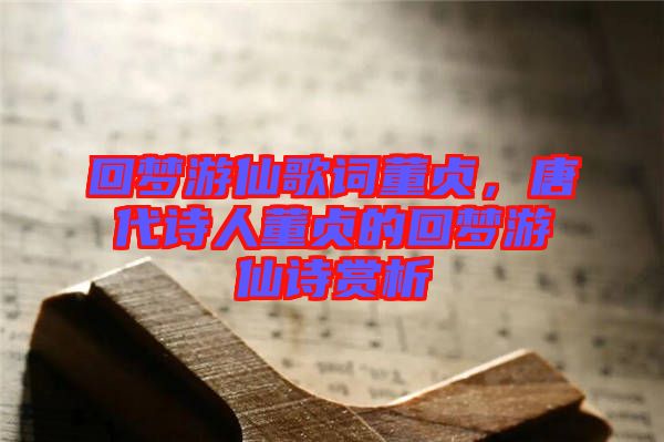 回夢游仙歌詞董貞，唐代詩人董貞的回夢游仙詩賞析