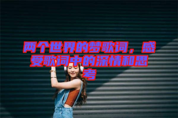 兩個(gè)世界的夢(mèng)歌詞，感受歌詞中的深情和思考