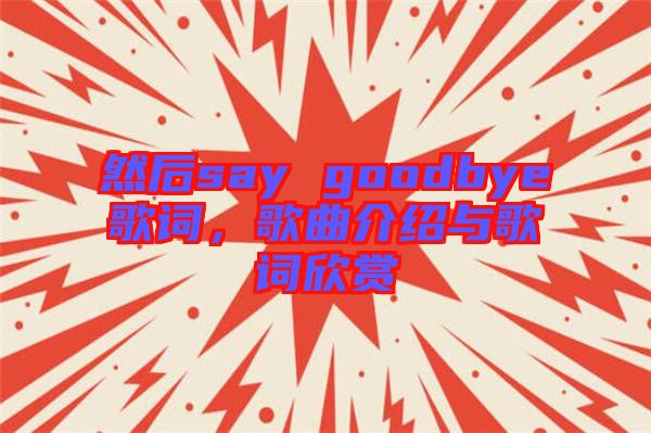 然后say goodbye歌詞，歌曲介紹與歌詞欣賞