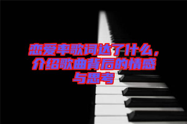戀愛率歌詞達(dá)了什么，介紹歌曲背后的情感與思考
