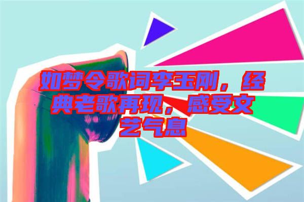 如夢(mèng)令歌詞李玉剛，經(jīng)典老歌再現(xiàn)，感受文藝氣息