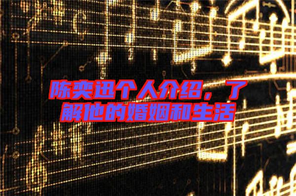 陳奕迅?jìng)€(gè)人介紹，了解他的婚姻和生活