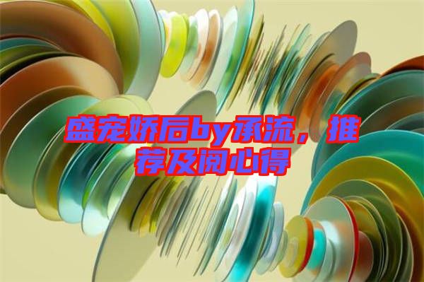 盛寵嬌后by承流，推薦及閱心得