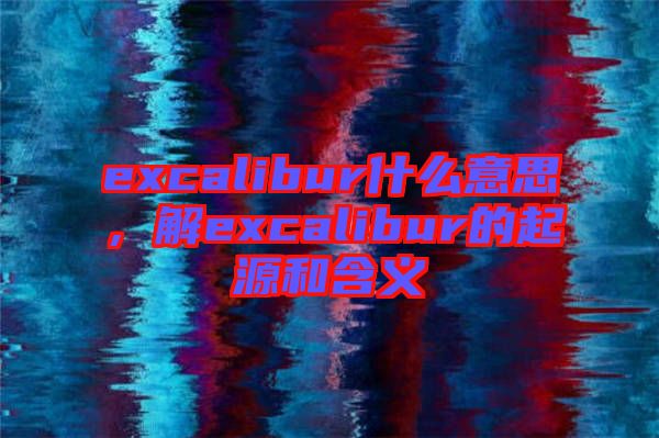excalibur什么意思，解excalibur的起源和含義
