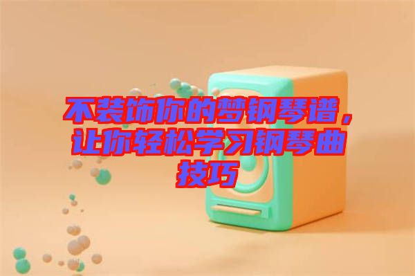 不裝飾你的夢鋼琴譜，讓你輕松學(xué)習(xí)鋼琴曲技巧