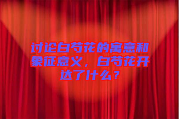 討論白芍花的寓意和象征意義，白芍花開達了什么？
