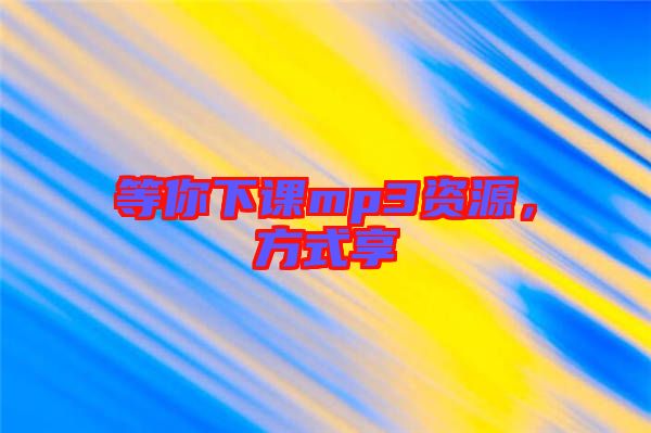 等你下課mp3資源，方式享