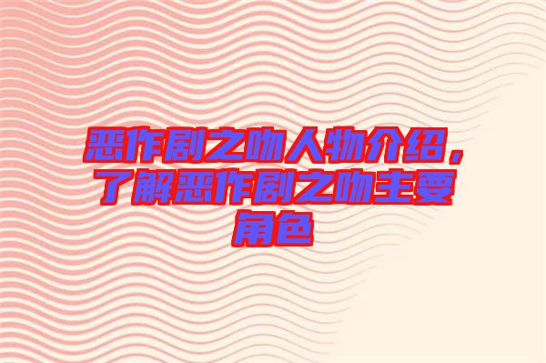 惡作劇之吻人物介紹，了解惡作劇之吻主要角色