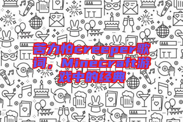 苦力怕creeper歌詞，Minecraft游戲中的經(jīng)典
