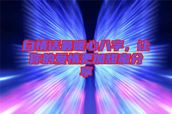 白情話最暖心八字，讓你的愛情更加甜蜜分享