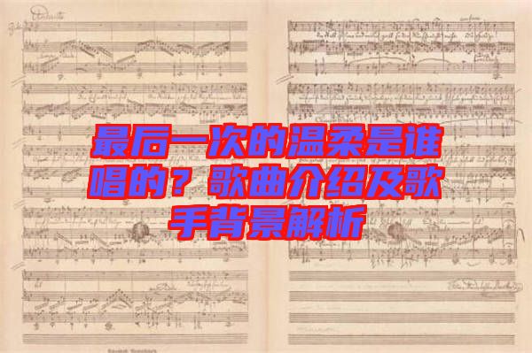最后一次的溫柔是誰(shuí)唱的？歌曲介紹及歌手背景解析