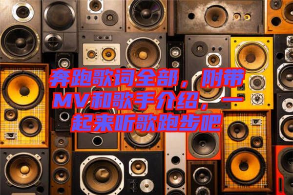 奔跑歌詞全部，附帶MV和歌手介紹，一起來聽歌跑步吧
