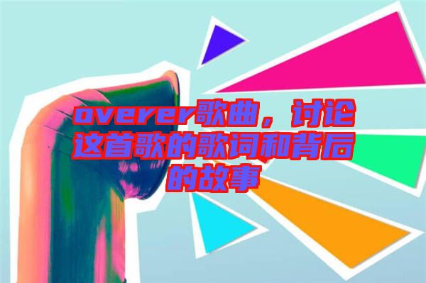 overer歌曲，討論這首歌的歌詞和背后的故事