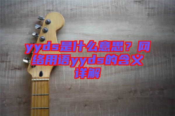 yyds是什么意思？網(wǎng)絡(luò)用語yyds的含義詳解