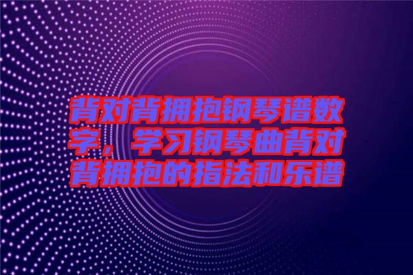 背對背擁抱鋼琴譜數(shù)字，學習鋼琴曲背對背擁抱的指法和樂譜