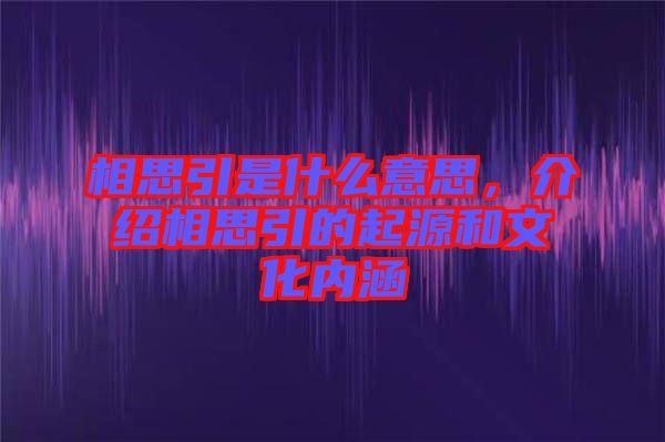相思引是什么意思，介紹相思引的起源和文化內(nèi)涵