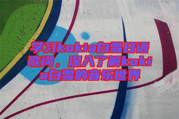 學(xué)習(xí)kokia白雪日語(yǔ)歌詞，深入了解kokia白雪的音樂(lè)世界