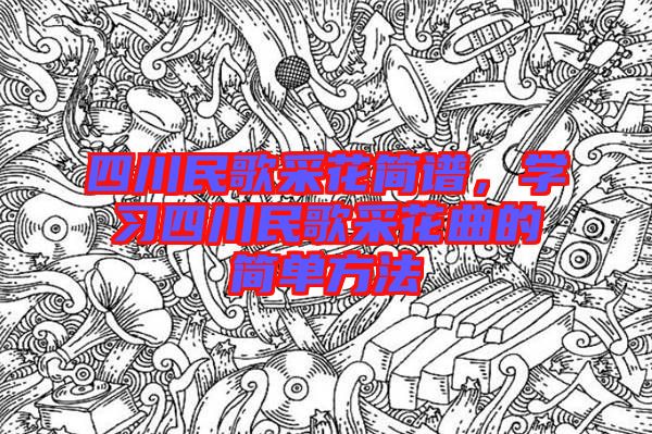 四川民歌采花簡譜，學習四川民歌采花曲的簡單方法