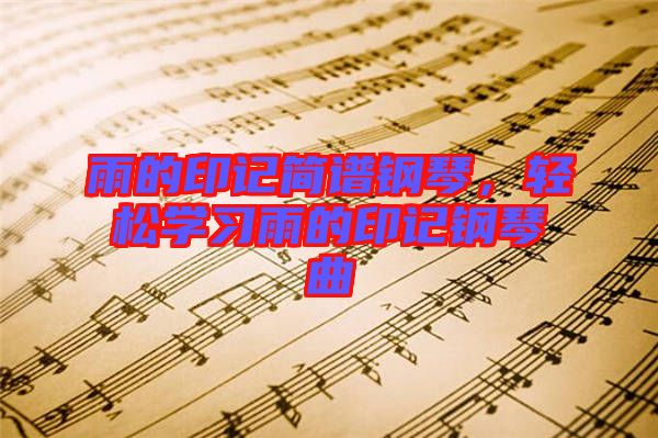 雨的印記簡譜鋼琴，輕松學(xué)習(xí)雨的印記鋼琴曲