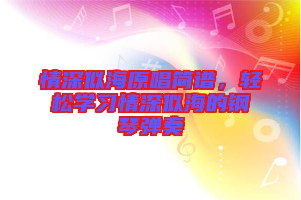 情深似海原唱簡譜，輕松學(xué)習(xí)情深似海的鋼琴彈奏