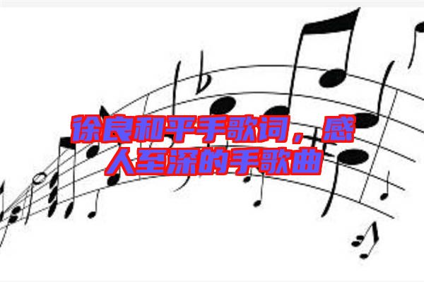 徐良和平手歌詞，感人至深的手歌曲
