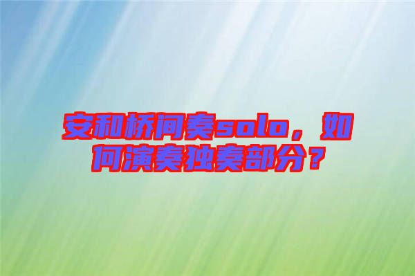 安和橋間奏solo，如何演奏獨奏部分？
