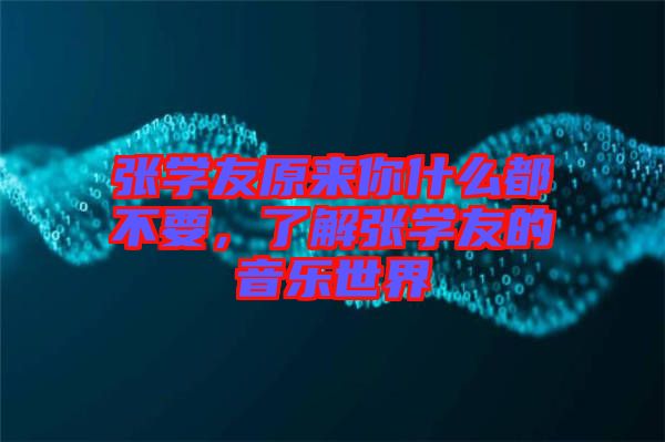 張學(xué)友原來你什么都不要，了解張學(xué)友的音樂世界