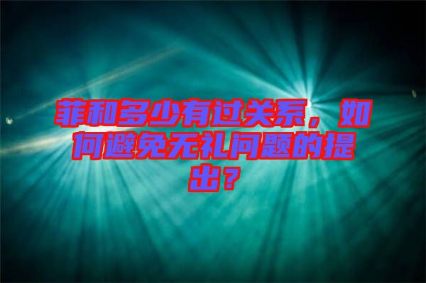 菲和多少有過(guò)關(guān)系，如何避免無(wú)禮問(wèn)題的提出？