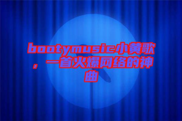 bootymusic小黃歌，一首火爆網(wǎng)絡(luò)的神曲