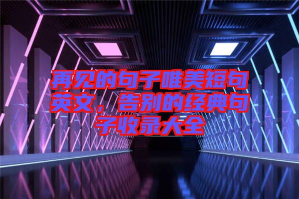 再見的句子唯美短句英文，告別的經(jīng)典句子收錄大全