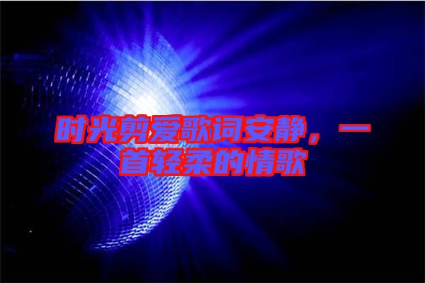時光剪愛歌詞安靜，一首輕柔的情歌