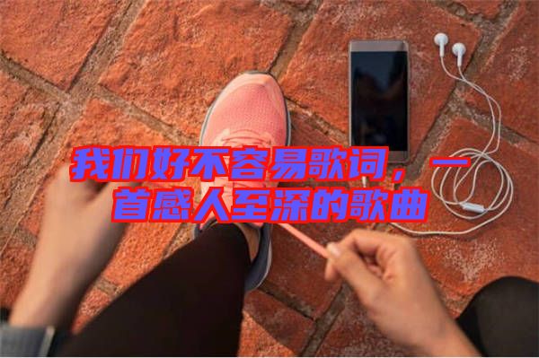 我們好不容易歌詞，一首感人至深的歌曲