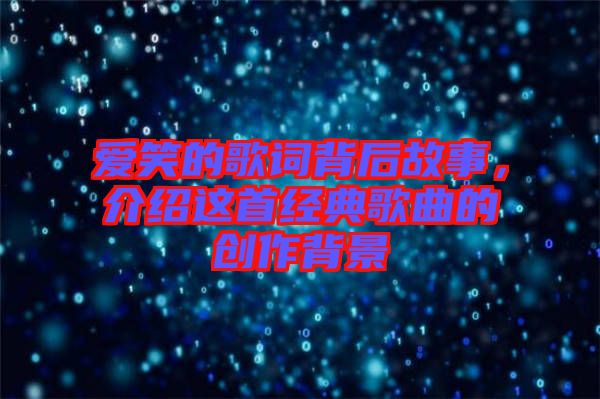 愛笑的歌詞背后故事，介紹這首經(jīng)典歌曲的創(chuàng)作背景
