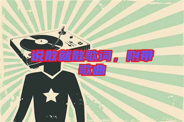 說散就散歌詞，附帶歌曲