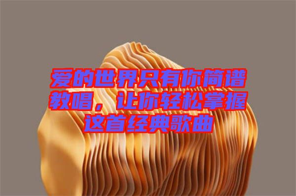 愛的世界只有你簡譜教唱，讓你輕松掌握這首經(jīng)典歌曲
