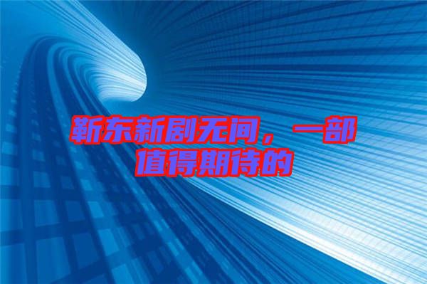 靳東新劇無間，一部值得期待的