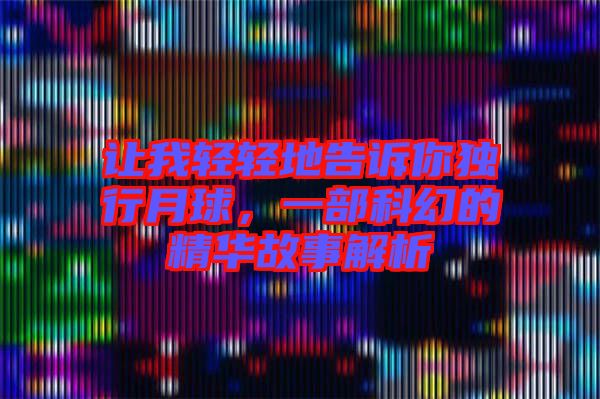 讓我輕輕地告訴你獨(dú)行月球，一部科幻的精華故事解析