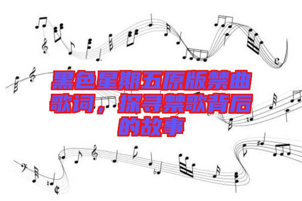黑色星期五原版禁曲歌詞，探尋禁歌背后的故事