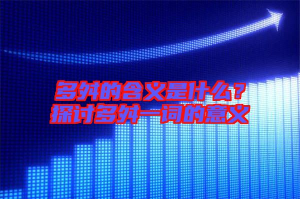 多舛的含義是什么？探討多舛一詞的意義