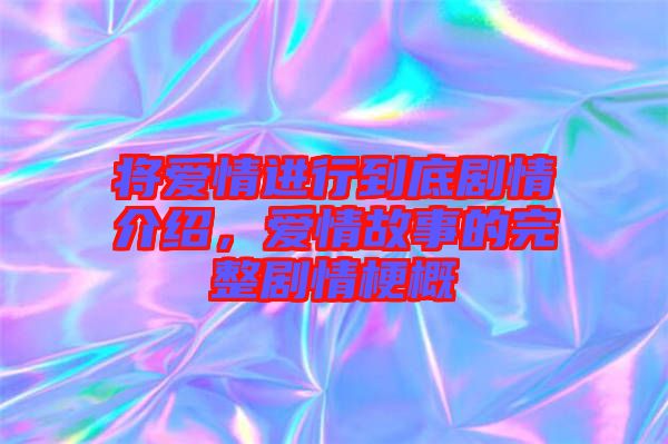 將愛情進行到底劇情介紹，愛情故事的完整劇情梗概