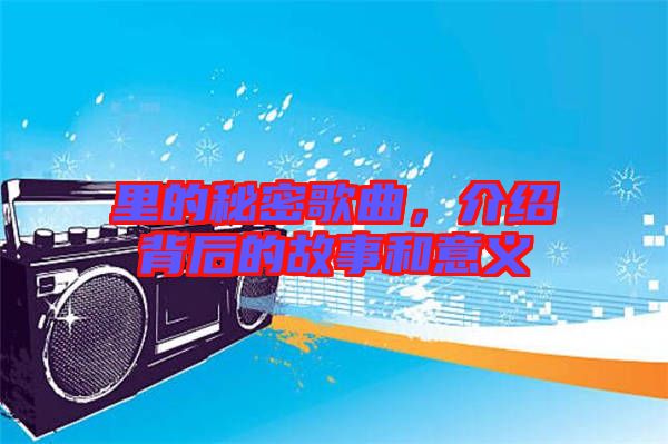 里的秘密歌曲，介紹背后的故事和意義