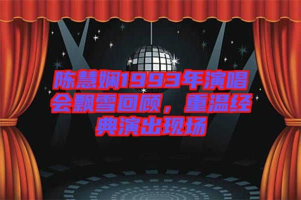 陳慧嫻1993年演唱會(huì)飄雪回顧，重溫經(jīng)典演出現(xiàn)場(chǎng)