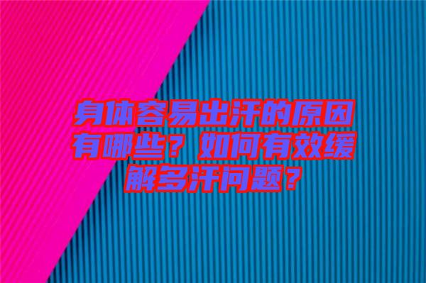 身體容易出汗的原因有哪些？如何有效緩解多汗問(wèn)題？