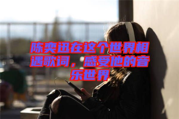 陳奕迅在這個(gè)世界相遇歌詞，感受他的音樂世界