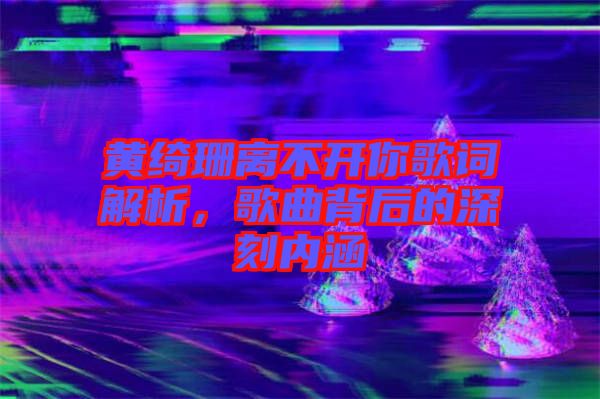 黃綺珊離不開你歌詞解析，歌曲背后的深刻內涵