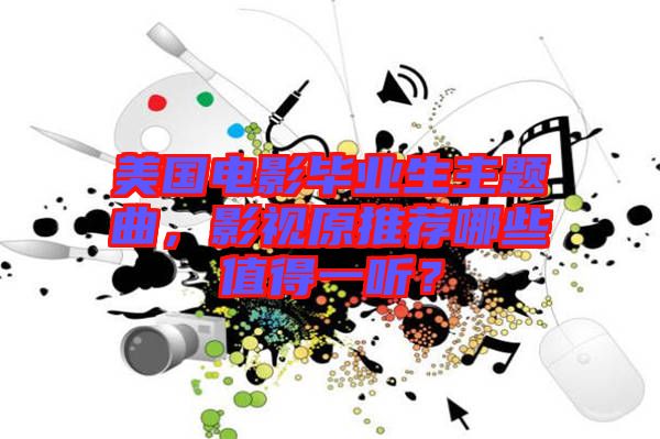 美國電影畢業(yè)生主題曲，影視原推薦哪些值得一聽？