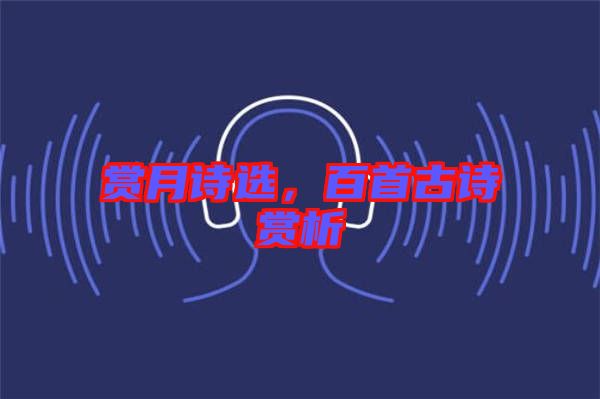 賞月詩(shī)選，百首古詩(shī)賞析