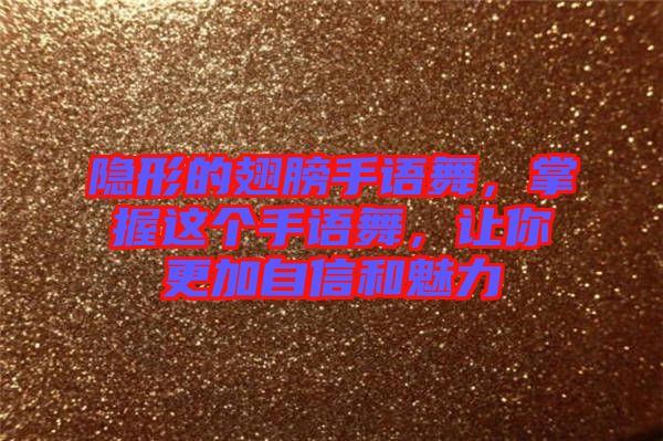 隱形的翅膀手語舞，掌握這個(gè)手語舞，讓你更加自信和魅力
