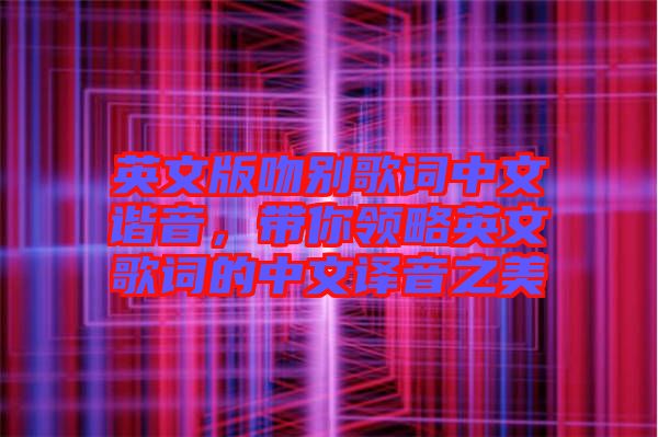 英文版吻別歌詞中文諧音，帶你領(lǐng)略英文歌詞的中文譯音之美