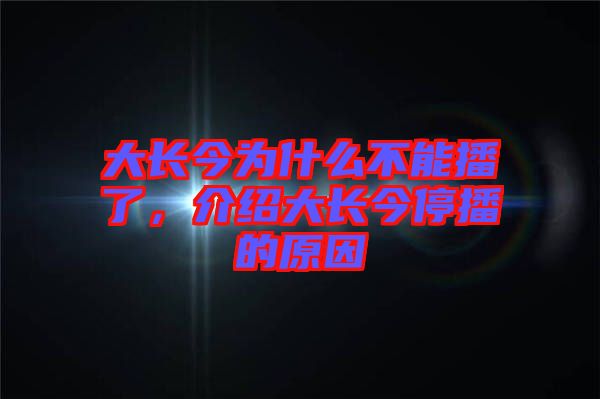 大長(zhǎng)今為什么不能播了，介紹大長(zhǎng)今停播的原因